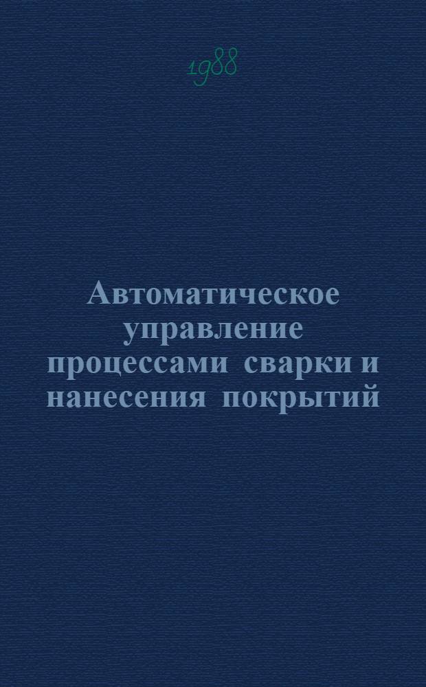 Автоматическое управление процессами сварки и нанесения покрытий : Сб. науч. тр