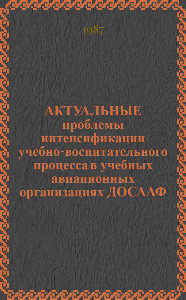 АКТУАЛЬНЫЕ проблемы интенсификации учебно-воспитательного процесса в учебных авиационных организациях ДОСААФ