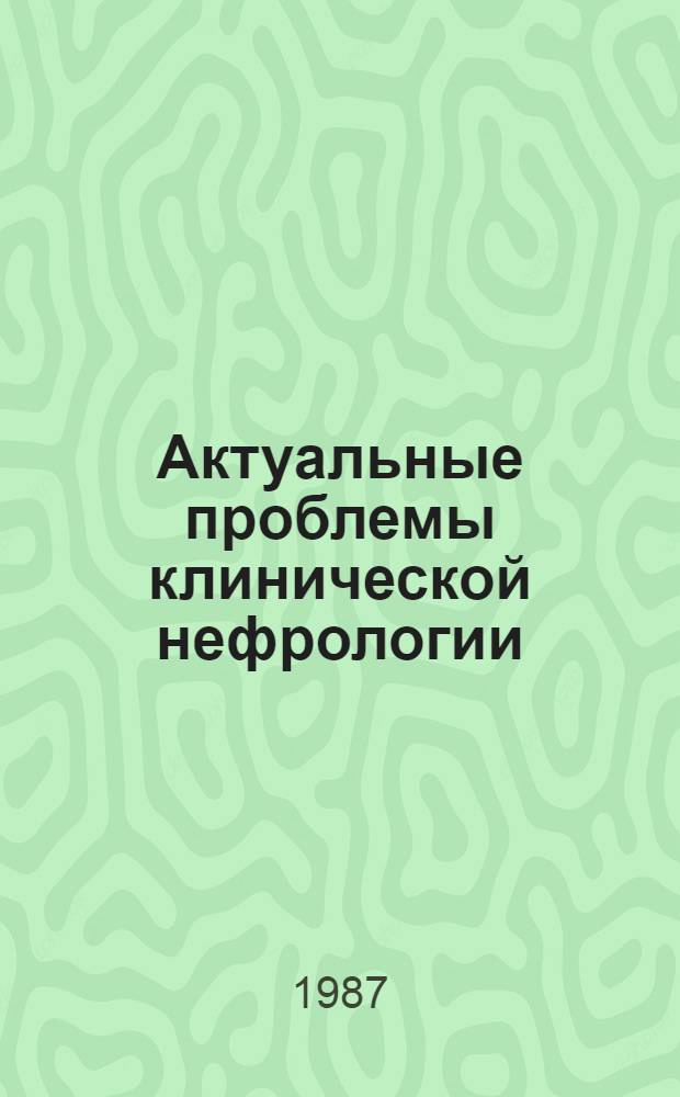 Актуальные проблемы клинической нефрологии : Науч. тр