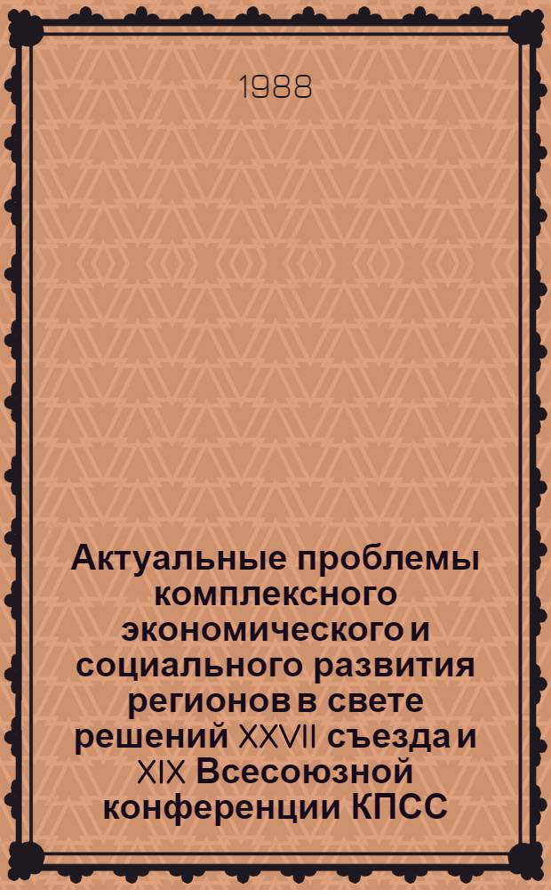 Актуальные проблемы комплексного экономического и социального развития регионов в свете решений XXVII съезда и XIX Всесоюзной конференции КПСС : Тез. докл. конф.