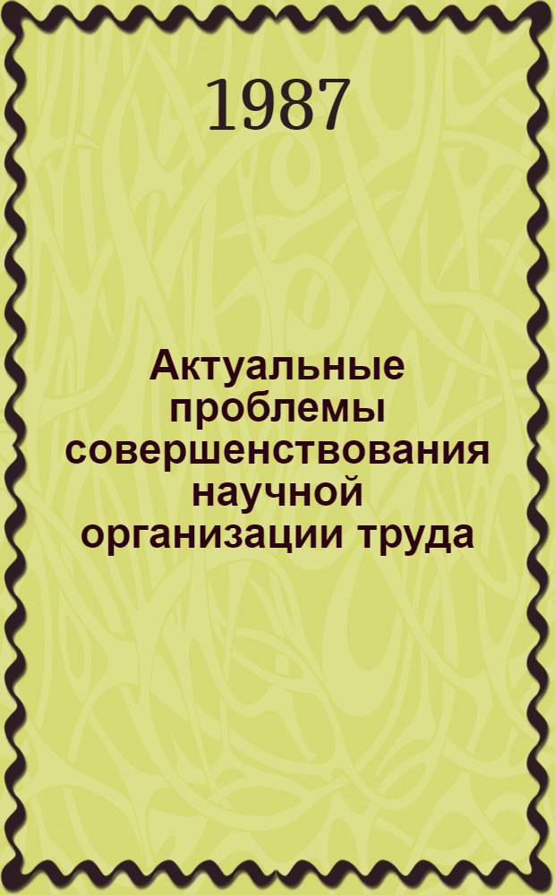 Актуальные проблемы совершенствования научной организации труда : Сб. науч. тр
