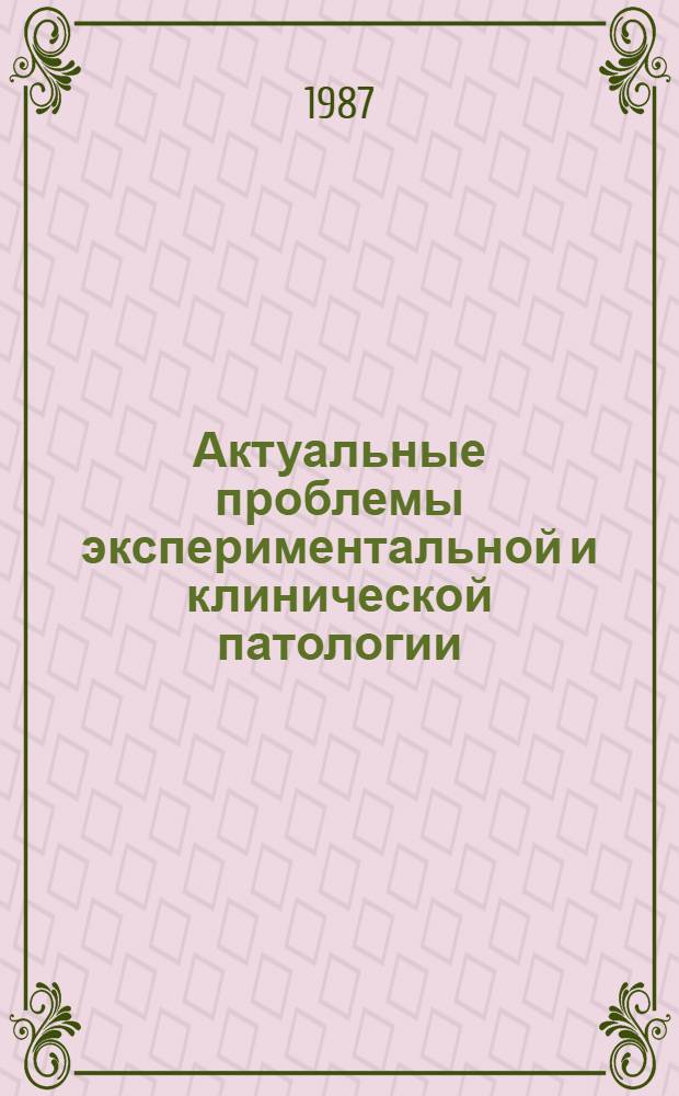 Актуальные проблемы экспериментальной и клинической патологии : Тез. докл. респ. науч. конф., Каунас, 19-20 нояб. 1987 г