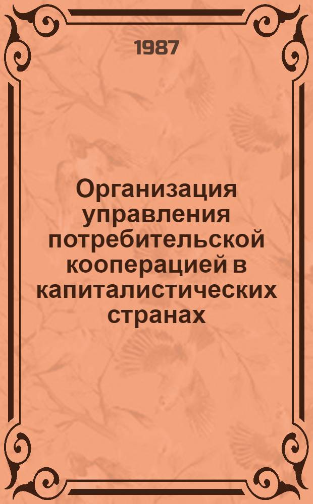 Организация управления потребительской кооперацией в капиталистических странах : Автореф. дис. на соиск. учен. степ. канд. экон. наук : (08.00.25)