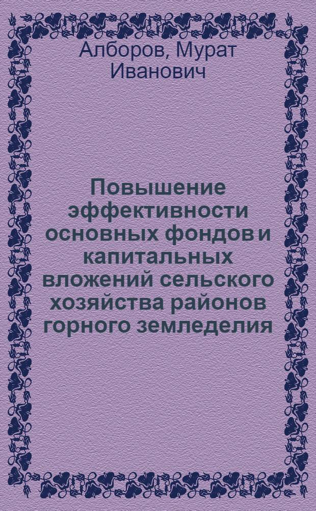Повышение эффективности основных фондов и капитальных вложений сельского хозяйства районов горного земледелия : (На примере Юго-Осетин. автоном. обл.) : Автореф. дис. на соиск. учен. степ. к. э. н
