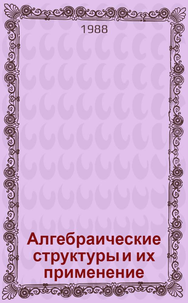 Алгебраические структуры и их применение : Сб. науч. ст. для спец. 01.01, 01.02