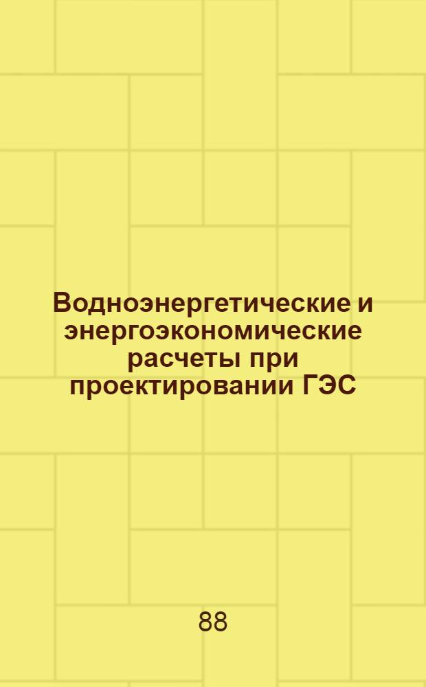 Водноэнергетические и энергоэкономические расчеты при проектировании ГЭС : Учеб. пособие по курсу "Проектирование ГЭС"