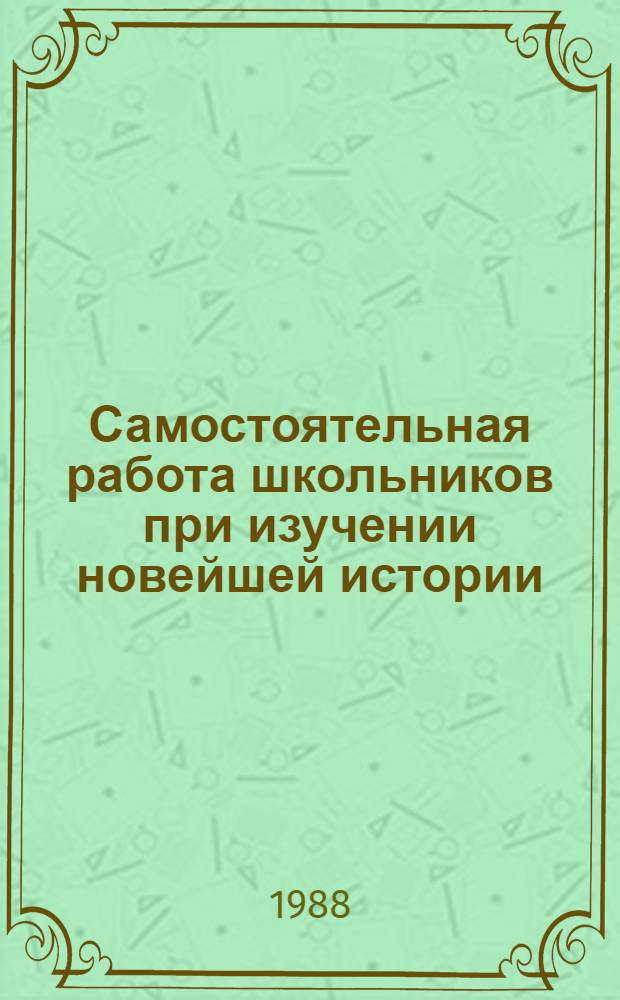 Самостоятельная работа школьников при изучении новейшей истории : Кн. для учителя