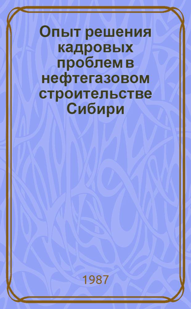 Опыт решения кадровых проблем в нефтегазовом строительстве Сибири (на материалах Главсибтрубопроводстроя)