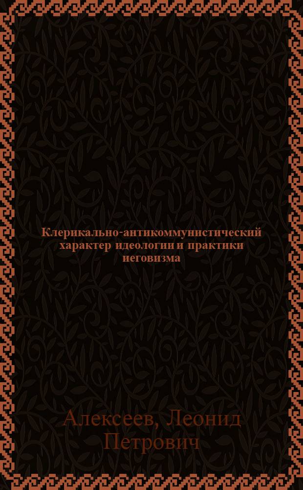 Клерикально-антикоммунистический характер идеологии и практики иеговизма : Автореф. дис. на соиск. учен. степ. канд. филос. наук : (09.00.06)