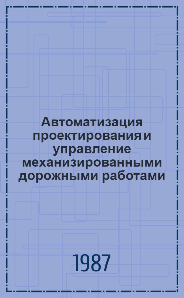 Автоматизация проектирования и управление механизированными дорожными работами : Учеб. пособие