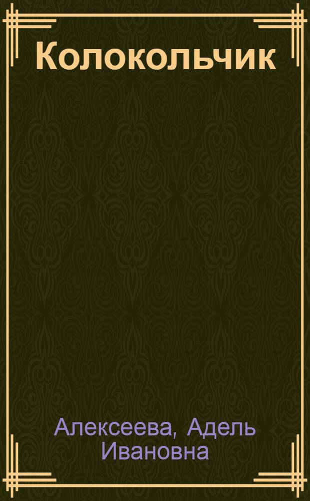 Колокольчик : Рассказ об актрисе рус. крепостного театра П.И. Ковалевой-Жемчуговой : Для мл. шк. возраста
