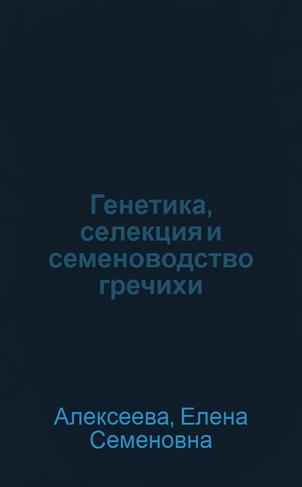 Генетика, селекция и семеноводство гречихи : Учеб. пособие для вузов по спец. "Агрономия"