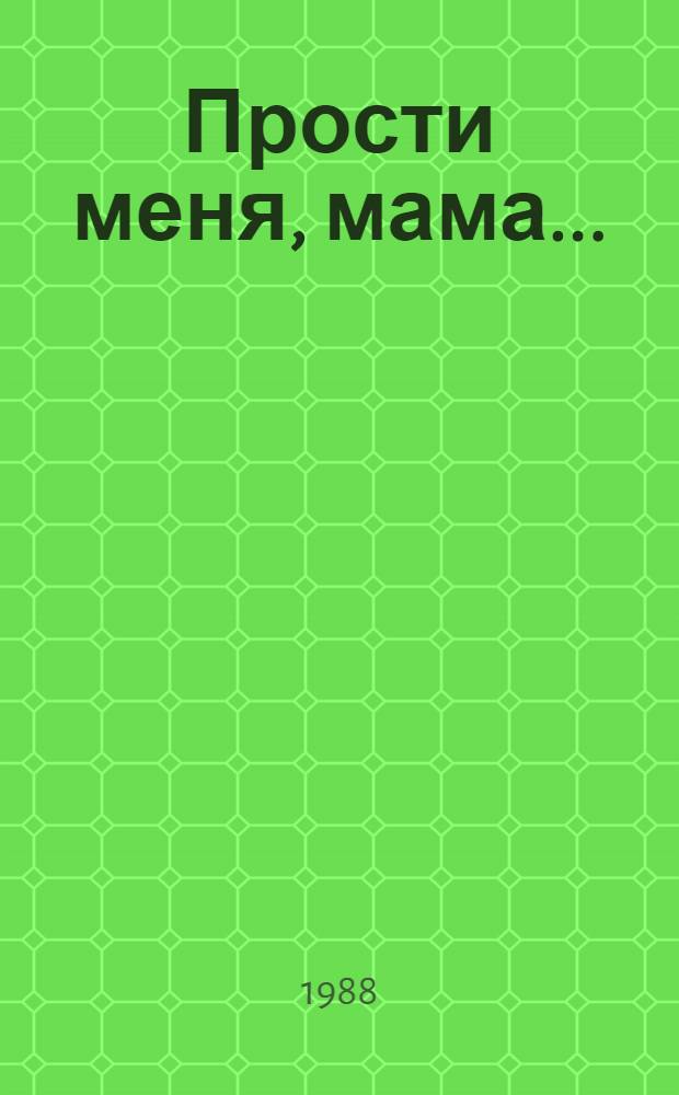Прости меня, мама... : Рассказы и повести