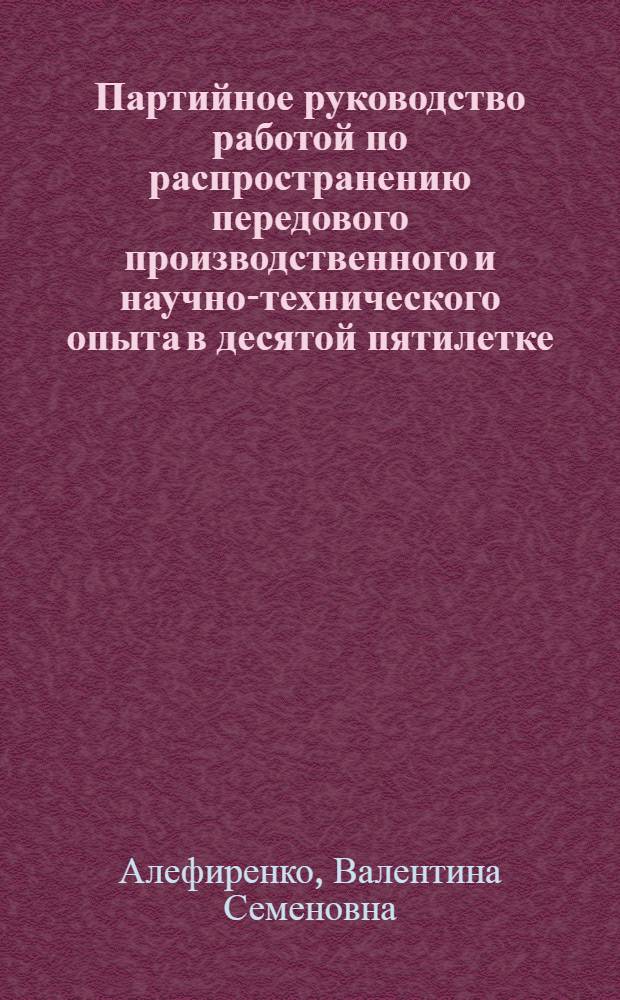 Партийное руководство работой по распространению передового производственного и научно-технического опыта в десятой пятилетке : (На прим. пром-сти Приднепр. региона) : Автореф. дис. на соиск. учен. степ. канд. ист. наук : (07.00.01)