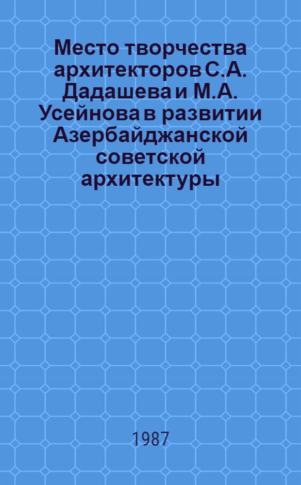 Место творчества архитекторов С.А. Дадашева и М.А. Усейнова в развитии Азербайджанской советской архитектуры : Автореф. дис. на соиск. учен. степ. канд. архит