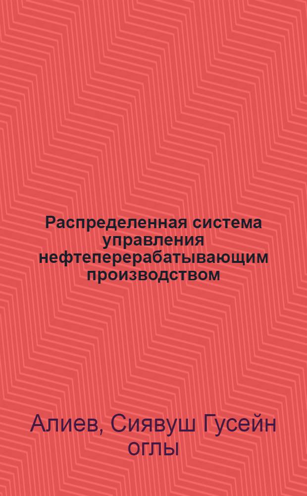 Распределенная система управления нефтеперерабатывающим производством : (На прим. НБНЗ им. Владимира Ильича) : Автореф. дис. на соиск. учен. степ. канд. техн. наук : (05.13.06)