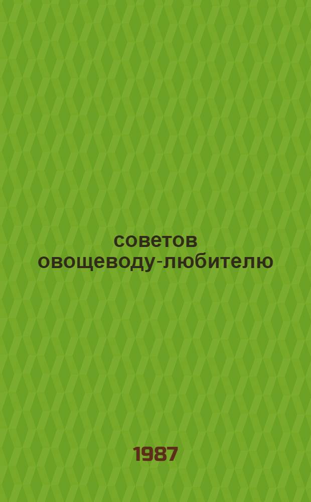 666 советов овощеводу-любителю : Справочник