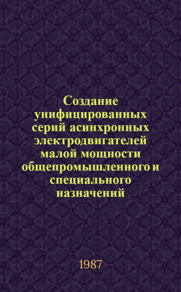 Создание унифицированных серий асинхронных электродвигателей малой мощности общепромышленного и специального назначений : (Исслед., разраб. и внедрение) : Автореф. дис. на соиск. учен. степ. д. т. н. в форме науч. докл