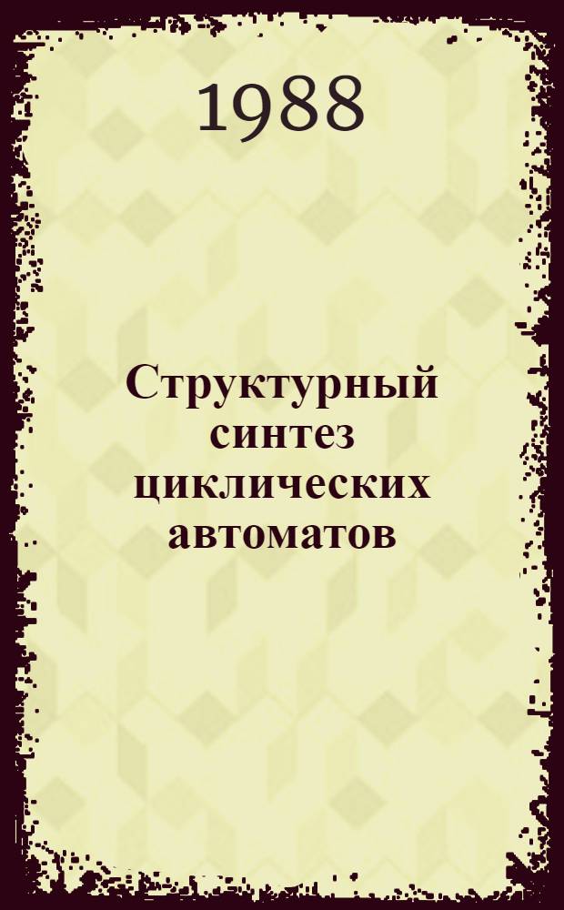 Структурный синтез циклических автоматов : Учеб. пособие по курсу "Проектирование автомат. систем"