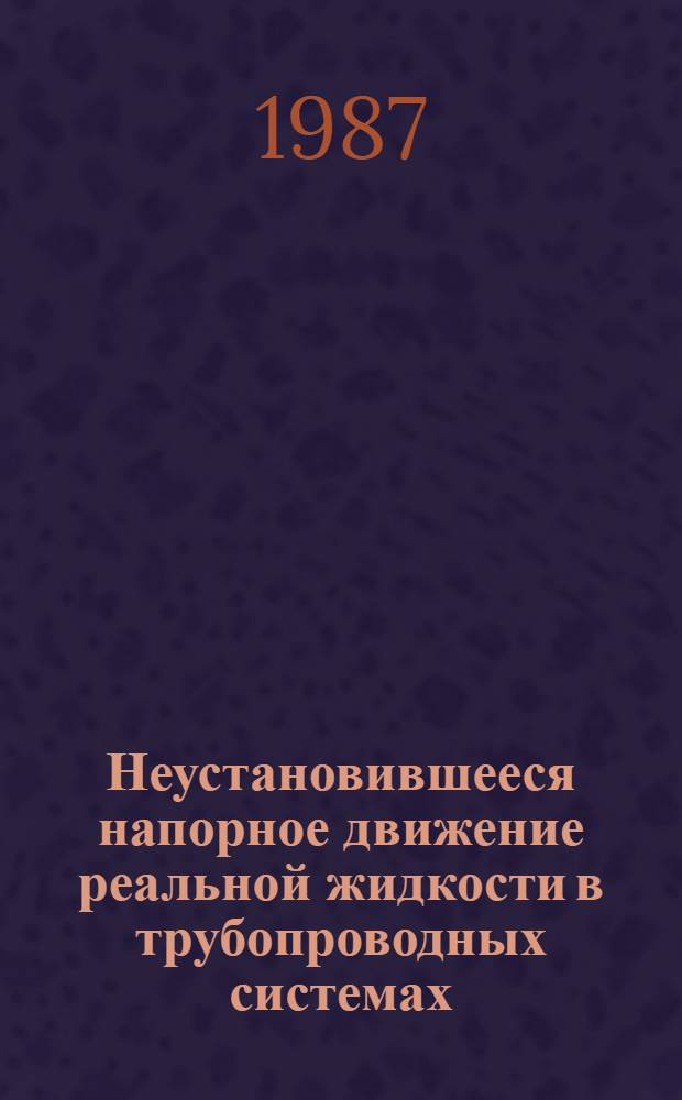 Неустановившееся напорное движение реальной жидкости в трубопроводных системах : Автореф. дис. на соиск. учен. степ. д-ра техн. наук : (05.14.09)
