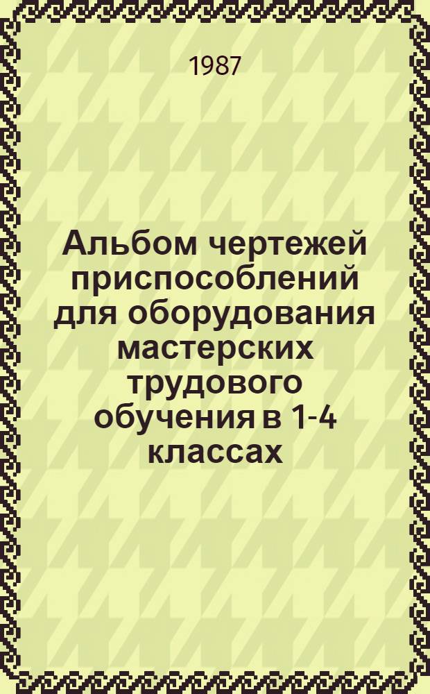Альбом чертежей приспособлений для оборудования мастерских трудового обучения в 1-4 классах