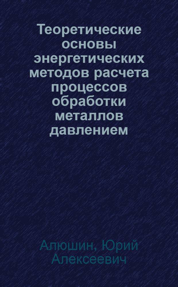 Теоретические основы энергетических методов расчета процессов обработки металлов давлением : Учеб. пособие