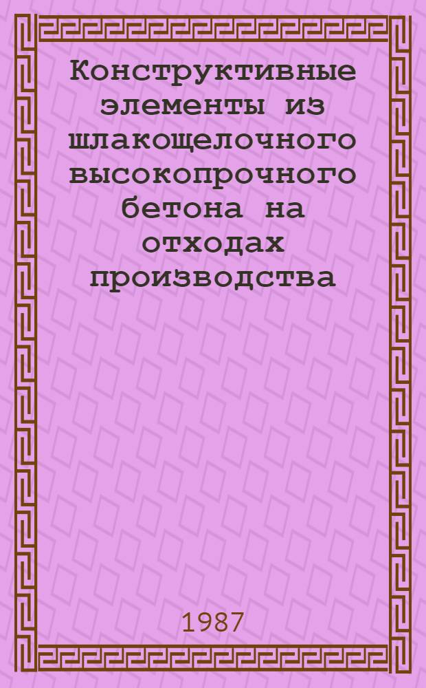 Конструктивные элементы из шлакощелочного высокопрочного бетона на отходах производства : Автореф. дис. на соиск. учен. степ. канд. техн. наук : (05.23.01)