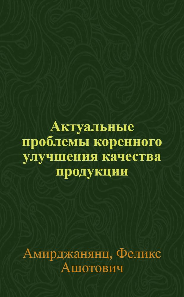Актуальные проблемы коренного улучшения качества продукции : (Выступление в апр. 1987 г.) : Стеногр. лекции