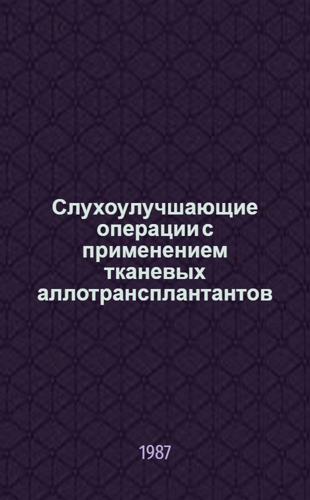 Слухоулучшающие операции с применением тканевых аллотрансплантантов : Автореф. дис. на соиск. учен. степ. канд. мед. наук : (14.00.04)