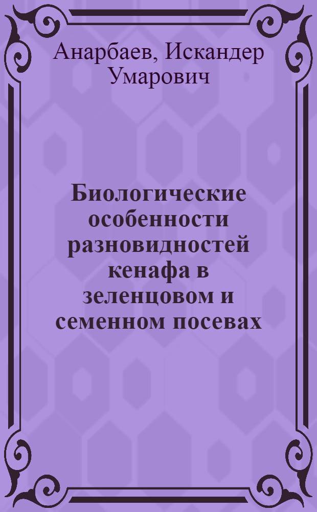 Биологические особенности разновидностей кенафа в зеленцовом и семенном посевах : Автореф. дис. на соиск. учен. степ. канд. с.-х. наук : (06.01.09)