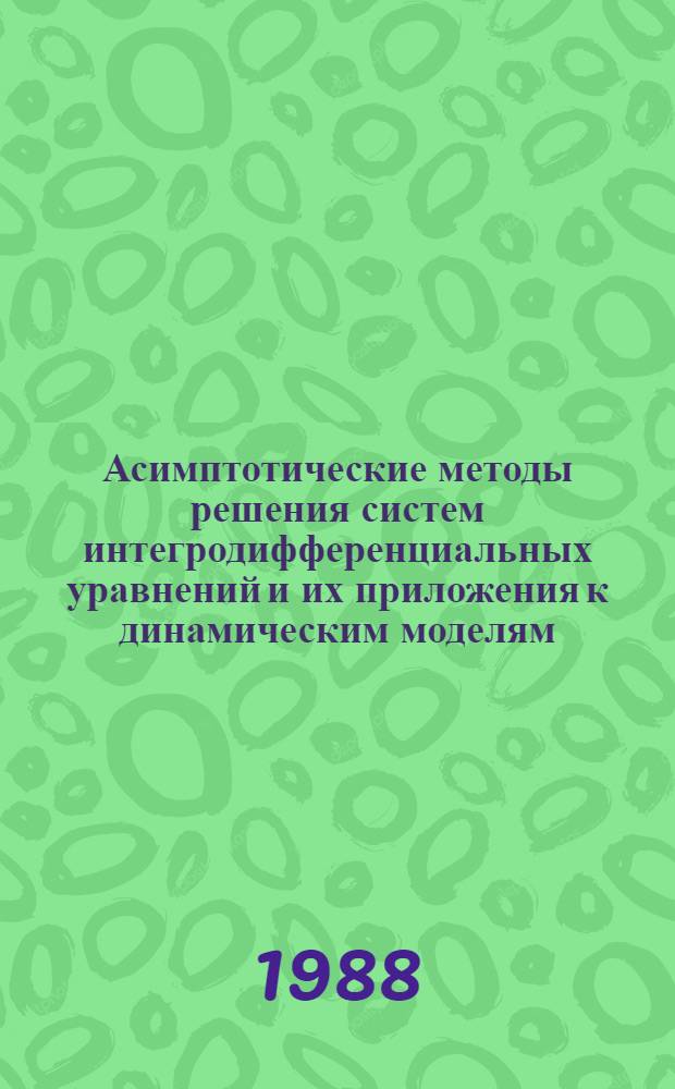Асимптотические методы решения систем интегродифференциальных уравнений и их приложения к динамическим моделям : Автореф. дис. на соиск. учен. степ. канд. физ.-мат. наук : (01.01.02)