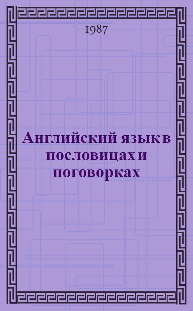 Английский язык в пословицах и поговорках : Сб. упражнений для учащихся 8 - 10-х кл. сред. шк