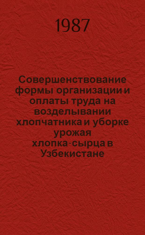 Совершенствование формы организации и оплаты труда на возделывании хлопчатника и уборке урожая хлопка-сырца в Узбекистане : (Обзор)