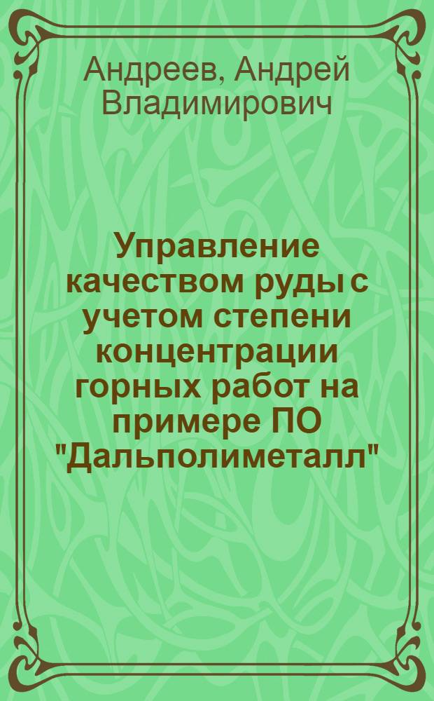Управление качеством руды с учетом степени концентрации горных работ на примере ПО "Дальполиметалл" : Метод. рекомендации