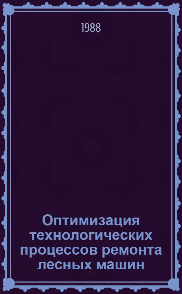 Оптимизация технологических процессов ремонта лесных машин : Учеб. пособие для студентов спец. 17.04(0519), 26.01(0901)