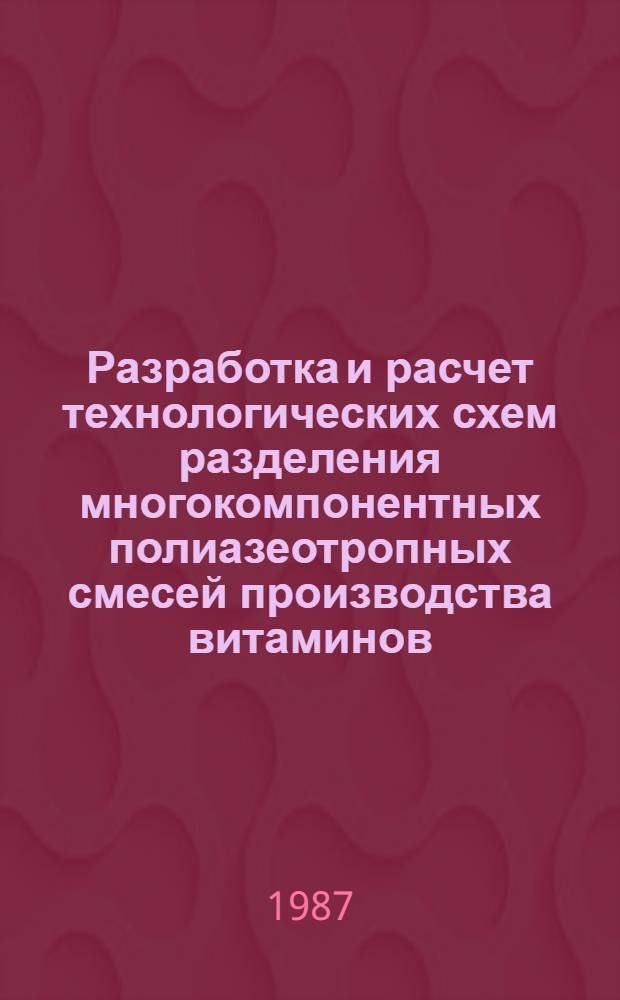 Разработка и расчет технологических схем разделения многокомпонентных полиазеотропных смесей производства витаминов : Автореф. на соиск. учен. степ. к. т. н