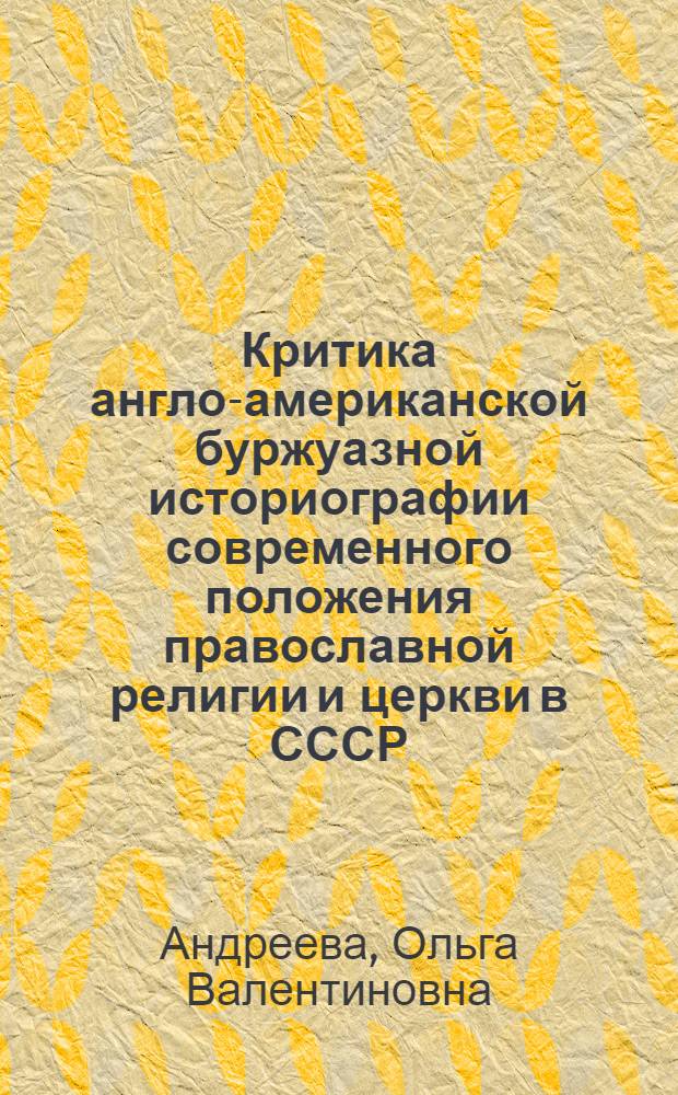 Критика англо-американской буржуазной историографии современного положения православной религии и церкви в СССР : Автореф. дис. на соиск. учен. степ. канд. ист. наук : (07.00.09)