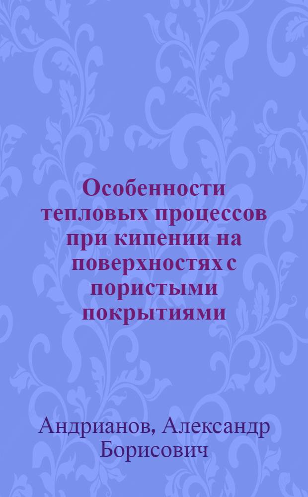 Особенности тепловых процессов при кипении на поверхностях с пористыми покрытиями : Автореф. дис. на соиск. учен. степ. канд. техн. наук : (01.04.14)