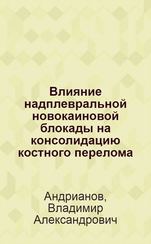 Влияние надплевральной новокаиновой блокады на консолидацию костного перелома : Автореф. дис. на соиск. учен. степ. канд. вет. наук : (16.00.05)