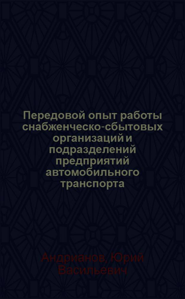 Передовой опыт работы снабженческо-сбытовых организаций и подразделений предприятий автомобильного транспорта