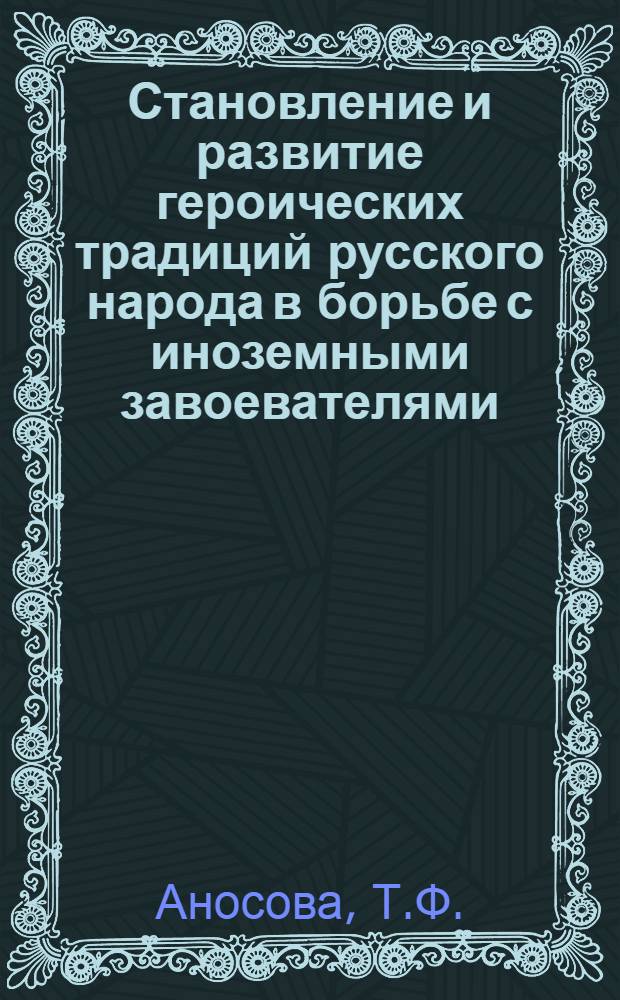 Становление и развитие героических традиций русского народа в борьбе с иноземными завоевателями : Учеб. пособие к спецкурсу