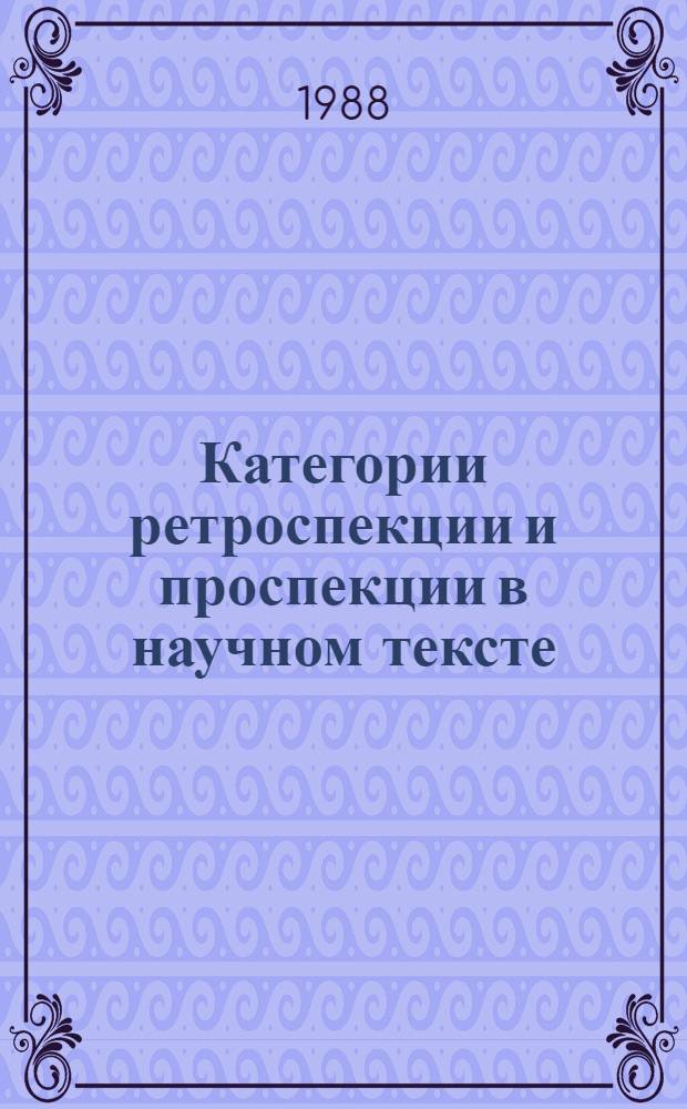Категории ретроспекции и проспекции в научном тексте : (На материале англ. лингв. лит.) : Автореф. дис. на соиск. учен. степ. канд. филол. наук : (10.02.04)