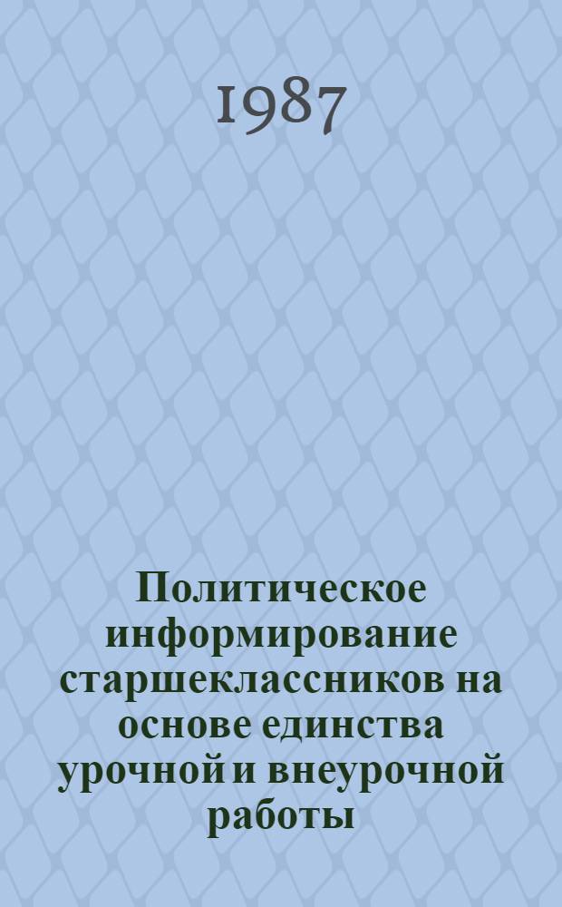 Политическое информирование старшеклассников на основе единства урочной и внеурочной работы : Автореф. дис. на соиск. учен. степ. канд. пед. наук : (13.00.01)