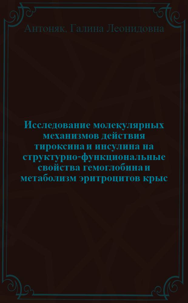 Исследование молекулярных механизмов действия тироксина и инсулина на структурно-функциональные свойства гемоглобина и метаболизм эритроцитов крыс : Автореф. дис. на соиск. учен. степ. канд. биол. наук : (03.00.04)