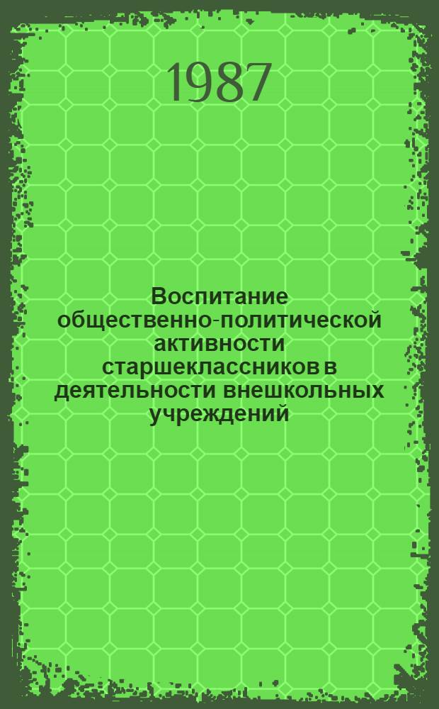 Воспитание общественно-политической активности старшеклассников в деятельности внешкольных учреждений : Автореф. дис. на соиск. учен. степ. канд. пед. наук : (13.00.01)