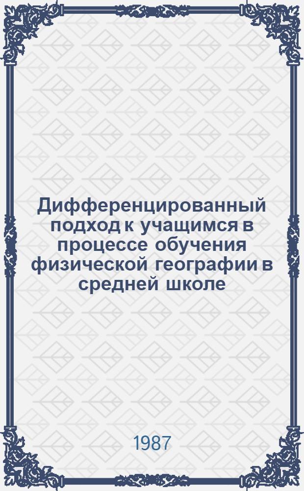 Дифференцированный подход к учащимся в процессе обучения физической географии в средней школе : Автореф. дис. на соиск. учен. степ. канд. пед. наук : (13.00.02)