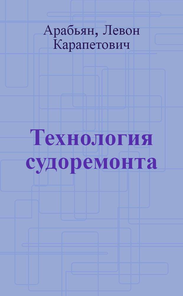 Технология судоремонта : Конспект лекций для студентов спец. 0514 "Судостроение и судоремонт" оч. и заоч. обуч