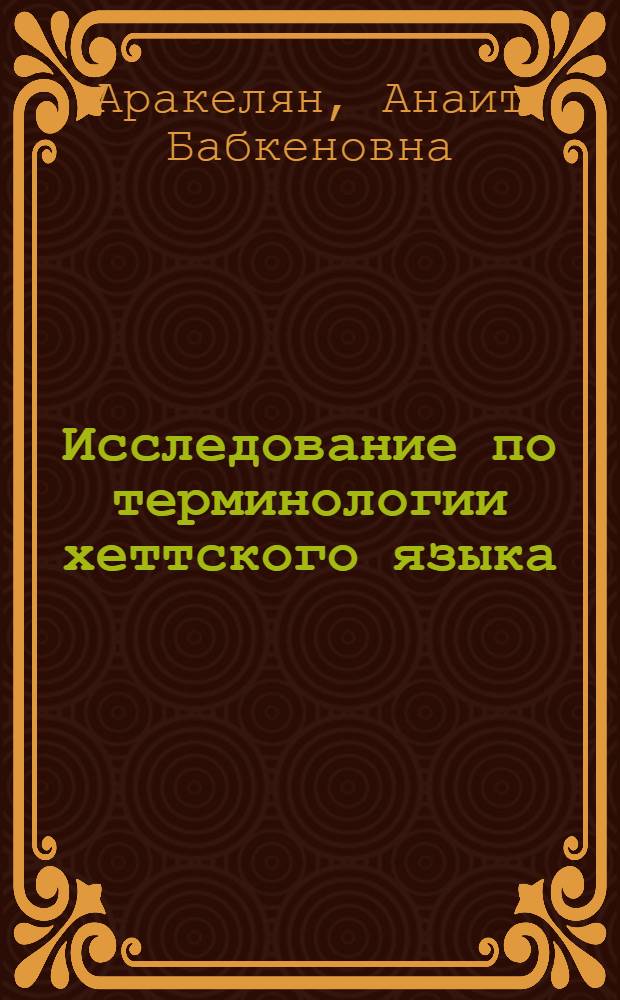 Исследование по терминологии хеттского языка (строительные термины в хеттском) : Автореф. дис. на соиск. учен. степ. к. филол. н