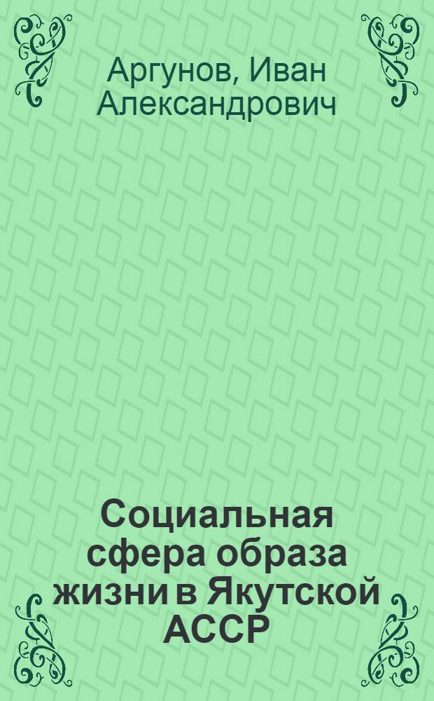 Социальная сфера образа жизни в Якутской АССР : История формирования и современ. пробл