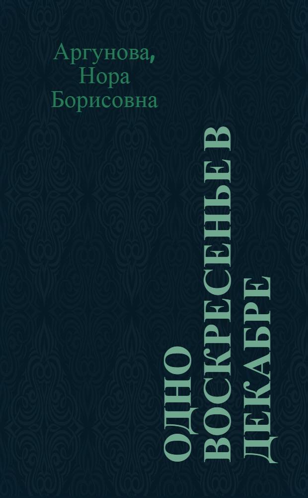 Одно воскресенье в декабре : Рассказы. Очерки. Повести